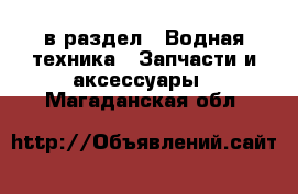  в раздел : Водная техника » Запчасти и аксессуары . Магаданская обл.